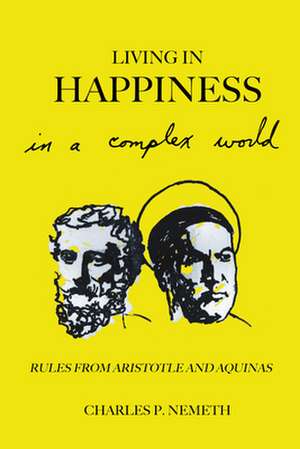 Living in Happiness in a Complex World: Rules from Aristotle and Aquinas de Charles P. Nemeth