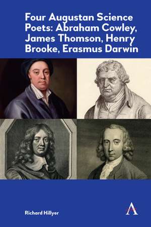 Four Augustan Science Poets: Abraham Cowley, James Thomson, Henry Brooke, Erasmus Darwin de Richard Hillyer