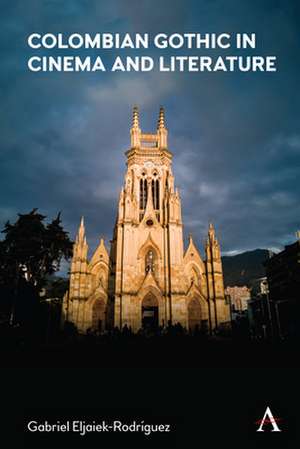 Colombian Gothic in Cinema and Literature de Gabriel Eljaiek-Rodriguez