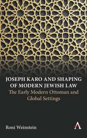 Joseph Karo and Shaping of Modern Jewish Law de Roni Weinstein