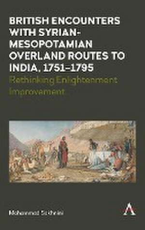 British Encounters with Syrian-Mesopotamian Overland Routes to India, 1751-1795 de Mohammad Sakhnini