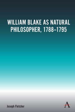 William Blake as Natural Philosopher, 1788-1795 de Joseph Fletcher