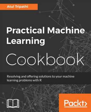 Practical Machine Learning Cookbook de Atul Tripathi