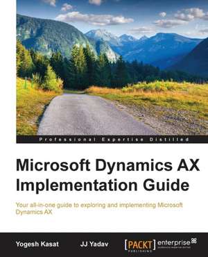 Microsoft Dynamics Ax Implementation Guide: Beginner's Guide - Second Edition de Yogesh Kasat