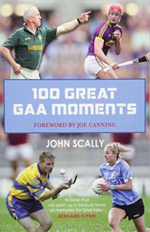 Scally, J: 100 Great GAA Moments de John Scally