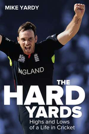 The Hard Yards: Highs and Lows of a Life in Cricket de Mike Yardy