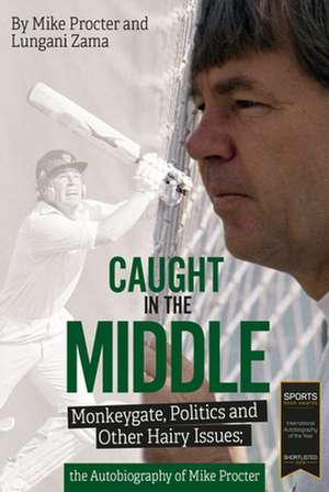 Caught in the Middle: Monkeygate, Politics and Other Hairy Issues; The Autobiography of Mike Procter de Mike Procter