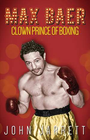 Max Baer: Clown Prince of Boxing de John Jarrett