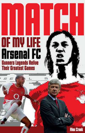 Arsenal Match of My Life de Alex Crook