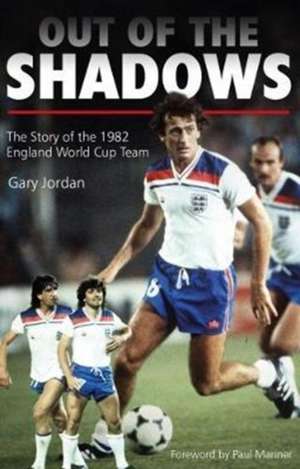 Out of the Shadows: The Story of the 1982 England World Cup Team de Gary Jordan