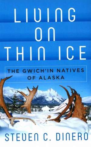 Living on Thin Ice: The Gwich'in Natives of Alaska de Steven C. Dinero