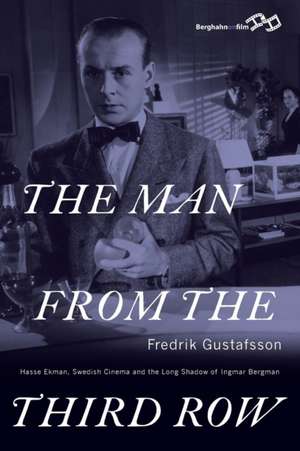 The Man from the Third Row: Hasse Ekman, Swedish Cinema and the Long Shadow of Ingmar Bergman de Fredrik Gustafsson