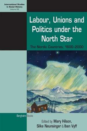 Labour, Unions and Politics Under the North Star de Mary Hilson