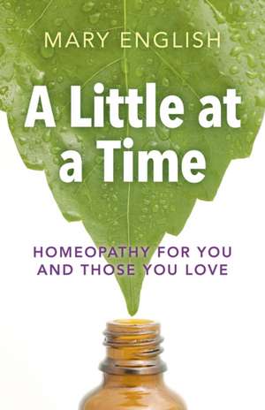 Little at a Time, A – Homeopathy for You and Those You Love de Mary English