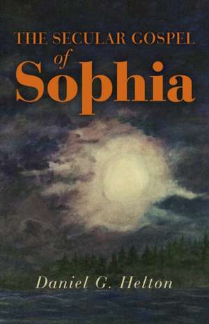 Secular Gospel of Sophia, The de Daniel Helton