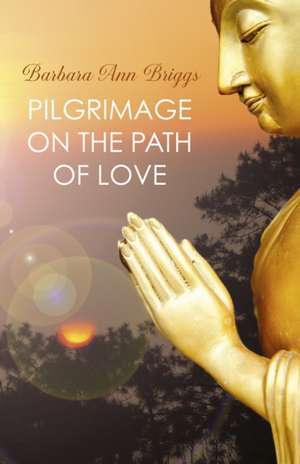 Pilgrimage on the Path of Love de Barbara Briggs