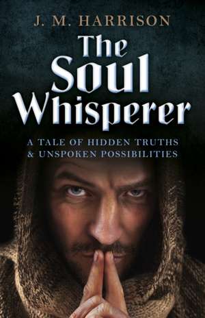 Soul Whisperer, The – A Tale of Hidden Truths and Unspoken Possibilities de J.m. Harrison