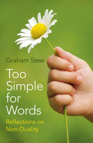 Too Simple for Words – Reflections on Non–Duality de Graham Stew