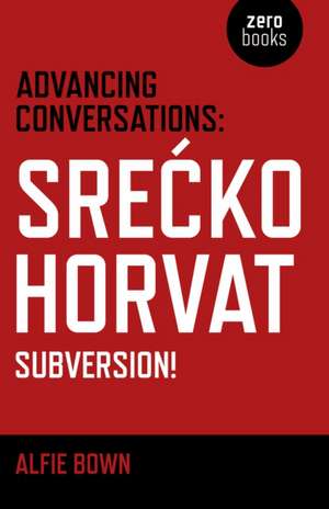 Advancing Conversations: SreÄ ko Horvat – Subversion! de Alfie Bown