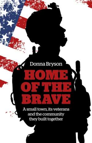 Home of the Brave – A small town, its veterans and the community they built together de Donna Bryson