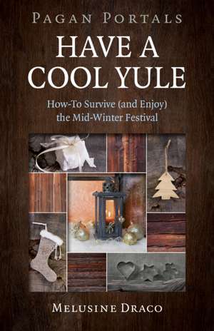 Pagan Portals – Have a Cool Yule – How–To Survive (and Enjoy) the Mid–Winter Festival de Melusine Draco