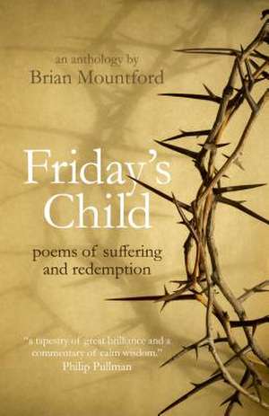 Friday`s Child – poems of suffering and redemption de Brian Mountford