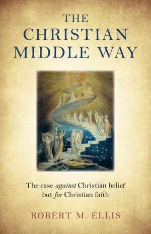 Christian Middle Way, The – The case against Christian belief but for Christian faith de Robert Ellis