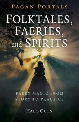 Pagan Portals – Folktales, Faeries, and Spirits – Faery magic from story to practice de Halo Quin