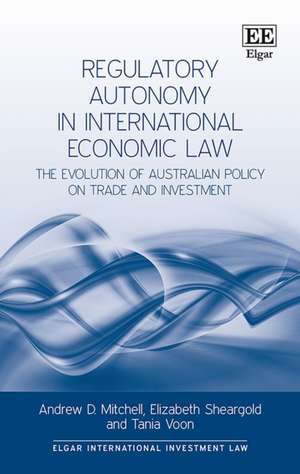 Regulatory Autonomy in International Economic La – The Evolution of Australian Policy on Trade and Investment de Andrew D. Mitchell