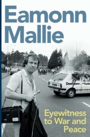 Eyewitness to War & Peace de Eamonn Mallie