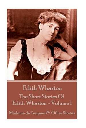 Edith Wharton - The Short Stories of Edith Wharton - Volume I de Edith Wharton