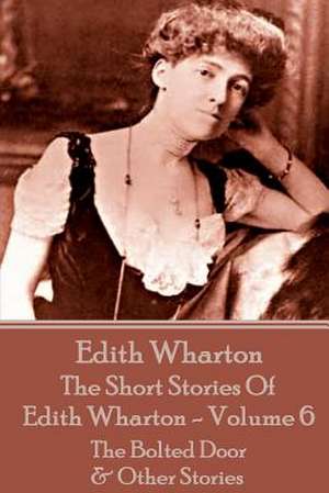 The Short Stories of Edith Wharton - Volume VI de Edith Wharton