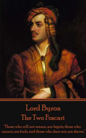 Lord Byron - The Two Foscari: "Those who will not reason, are bigots, those who cannot, are fools, and those who dare not, are slaves." de George Gordon Byron