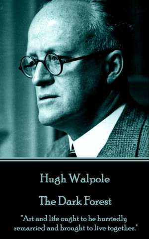 Hugh Walpole - The Dark Forest: "Art and life ought to be hurriedly remarried and brought to live together." de Hugh Walpole