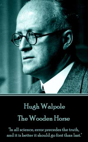 Hugh Walpole - The Wooden Horse: "In all science, error precedes the truth, and it is better it should go first than last." de Hugh Walpole