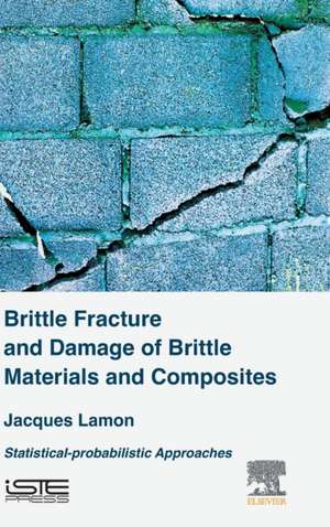 Brittle Fracture and Damage of Brittle Materials and Composites: Statistical-Probabilistic Approaches de Jacques Lamon