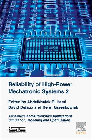 Reliability of High-Power Mechatronic Systems 2: Aerospace and Automotive Applications: Issues,Testing and Analysis de Abdelkhalak El Hami