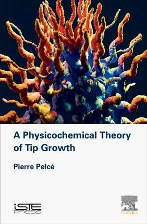 A Physicochemical Theory of Tip Growth de Pierre Pelce