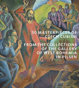 50 Masterpieces of Czech Cubism: The Collections of the Gallery of West Bohemia in Pilsen de Alena Pomajzlova