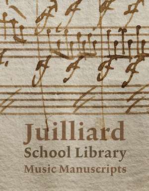 Juilliard School Library Music Manuscripts: By and for Performers de Jane Gottlieb