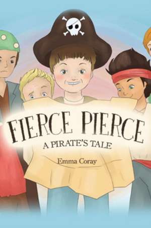 Fierce Pierce: A Pirate's Tale de Emma Coray