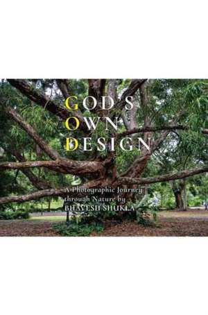 God's Own Design - Photographic Journey Through Nature de Bhavesh Shukla