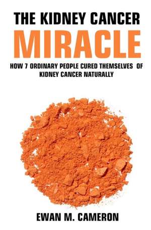 The Kidney Cancer Miracle de Ewan M Cameron