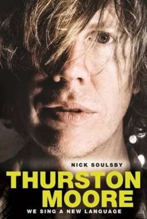 Thurston Moore - We Sing a New Language de Nick Soulsby