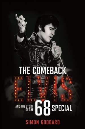 The Comeback: Elvis and the Story of the 68 Special de Simon Goddard