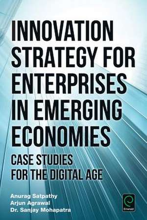 Innovation Strategy for Enterprises in Emerging – Case Studies for the Digital Age de Anurag Satpathy