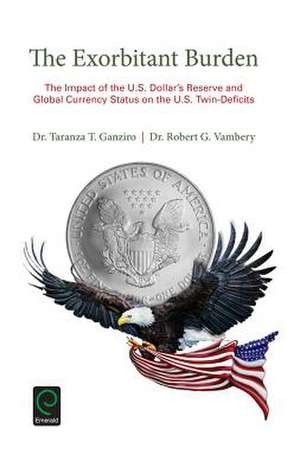 The Exorbitant Burden – The Impact of the U.S. Dollar`s Reserve and Global Currency Status on the U.S. Twin–Deficits de Taranza T. Ganziro