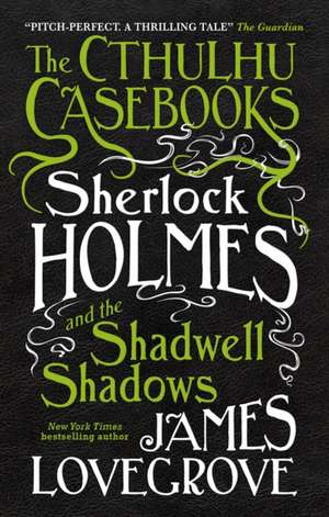 The Cthulhu Casebooks - Sherlock Holmes and the Shadwell Shadows de James Lovegrove