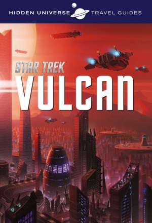 Hidden Universe Travel Guide - Star Trek: Vulcan de Dayton Ward