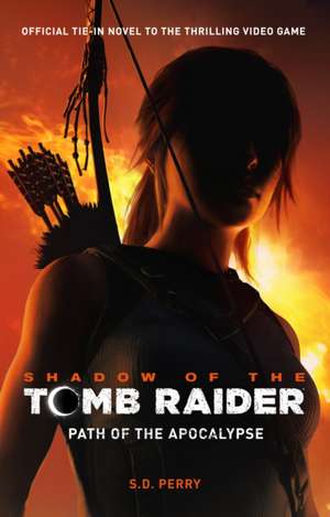 Shadow of the Tomb Raider - Path of the Apocalypse de S. D. Perry